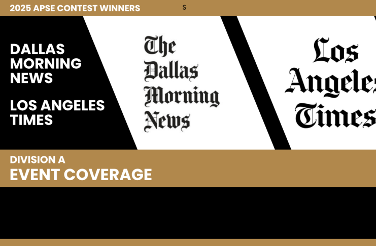 Dallas Morning News, Los Angeles Times win Division A event coverage category in 2025 APSE contest The Los Angeles Times and Dallas Morning News shared first place in the Division A event coverage category.